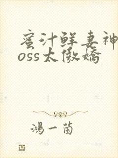 蜜汁鲜妻神君Boss太傲娇