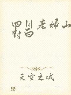 四川老妇山边性对白