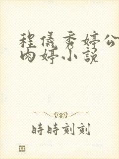 程仪秀婷公欲息肉婷小说