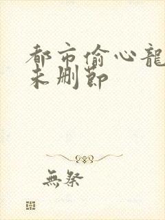 都市偷心龙爪手未删节