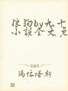 狼狗by九十千小说全文免费阅读无弹窗笔趣