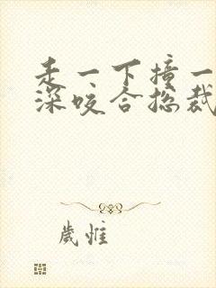 走一下撞一下深深咬合总裁