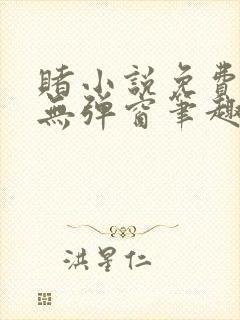 赌小说免费阅读无弹窗笔趣阁