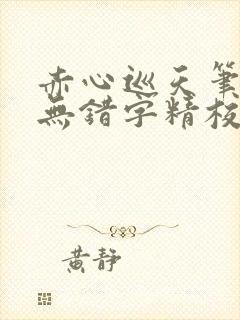 赤心巡天笔趣阁无错字精校版