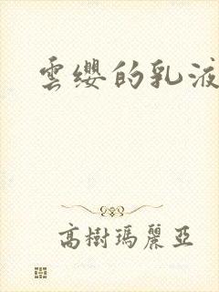 云缨的乳液狂飙