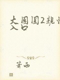 大团圆2亲情会入口