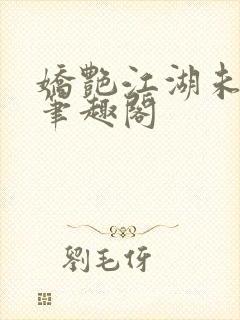 娇艳江湖未删节笔趣阁