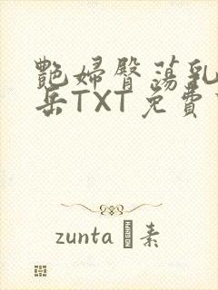 艳妇臀荡乳欲伦岳TXT免费下载