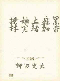 撩她上瘾黑暗森林完结加番外