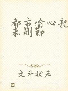 都市偷心龙爪手未删节