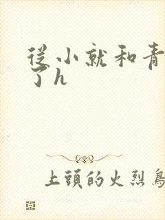 从小就和青梅做了h