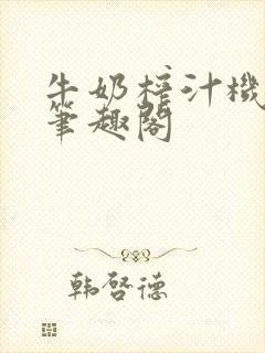 牛奶榨汁机po笔趣阁