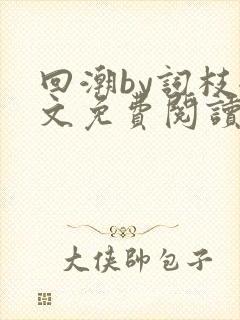 回潮by词枝全文免费阅读笔趣阁