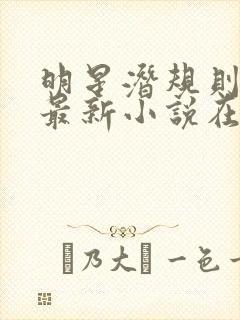 明星潜规则之皇最新小说在线阅读全文