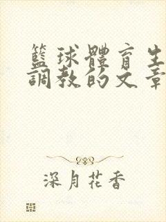 篮球体育生激荡调教的文章