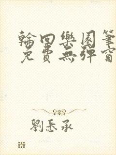 轮回乐园笔趣阁免费无弹窗