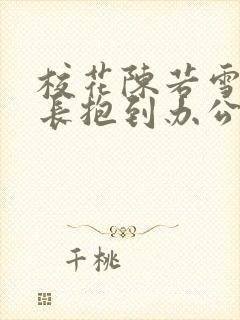 校花陈若雪被校长抱到办公室