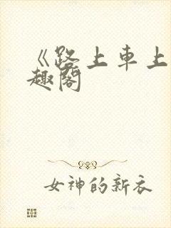 《路上车上》笔趣阁