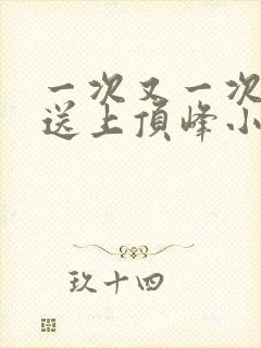 一次又一次把她送上顶峰小说