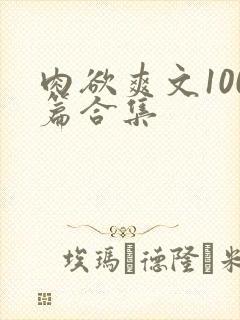 肉欲爽文100篇合集