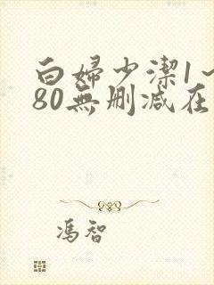 白妇少洁1～180无删减在线阅读