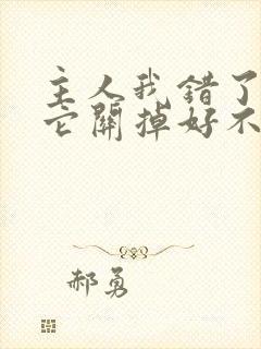 主人我错了请把它关掉好不好