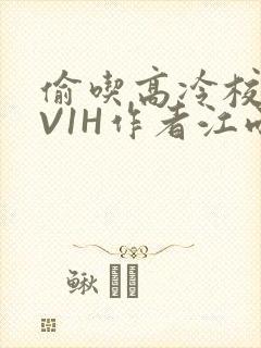 偷吃高冷校草1V1H作者江雨