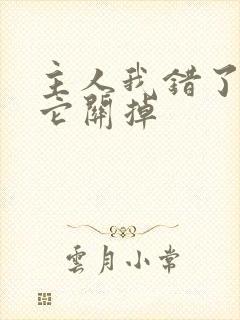 主人我错了请把它关掉