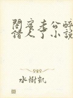 闺蜜老公醉酒认错人了小说全文阅读