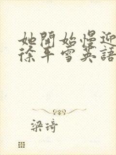 她开始慢迎迎合徐平雪英语