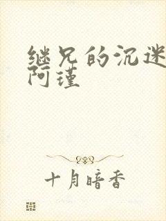 继兄的沉迷by阿瑾