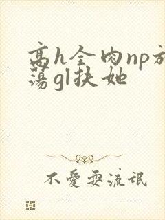 高h全肉np放荡gl扶她