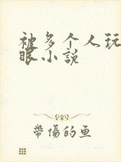 被多个人玩屁股眼小说