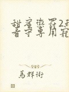 甜蜜惩罚2我是看守专用宠物