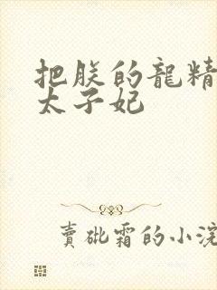 把朕的龙精含h太子妃