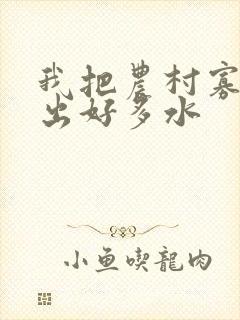 我把农村寡妇日出好多水