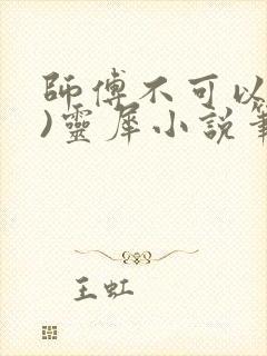 师傅不可以(限)灵犀小说笔趣阁