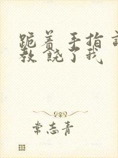 跪着 手指 调教 饶了我