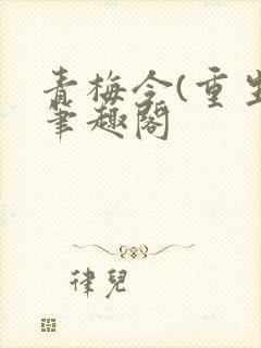 青梅令(重生)笔趣阁