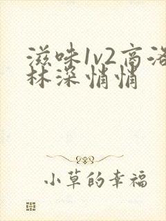 滋味1v2商洛林深悄悄