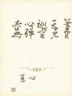 赤心巡天笔趣阁无弹窗免费的