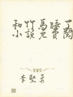 和竹马睡了以后小说免费阅读全文笔趣