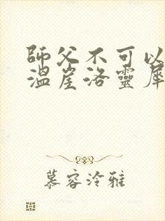 师父不可以温离温崖洛灵犀笔趣阁