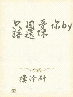 只因爱你by欲语还休