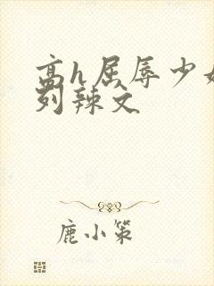 高h屈辱少妇系列辣文