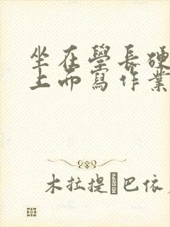 坐在学长硬硬的上面写作业