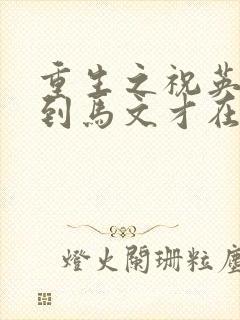 重生之祝英台遇到马文才在线阅读