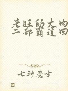 老旺的大肉蟒第二部霸道回归小说