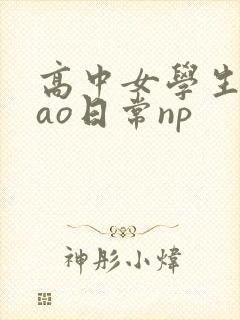 高中女学生挨cao日常np
