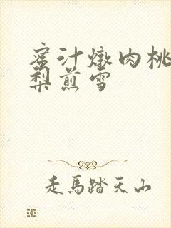 蜜汁炖肉桃 棠梨煎雪